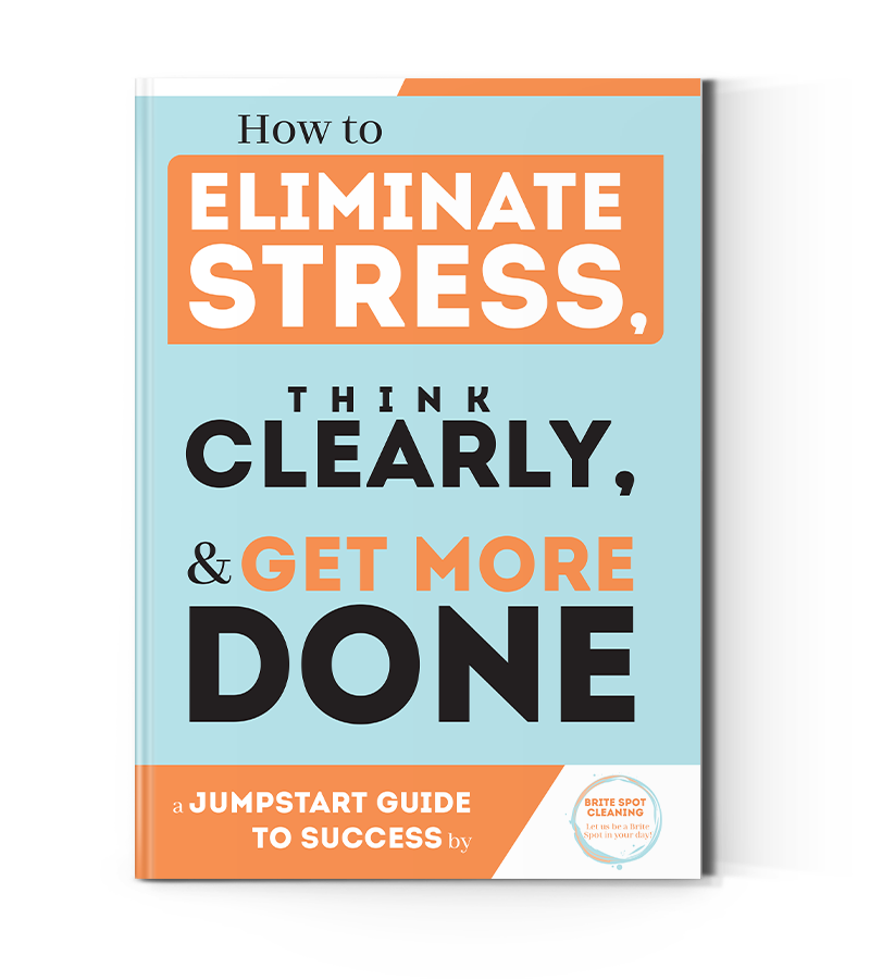 How to Eliminate Stress Think Clearly and Get More Done Brite Spot Cleaning
